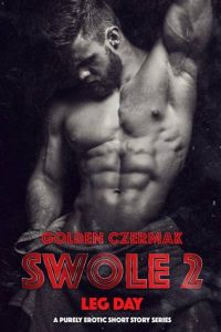 SURPRISE RELEASE: SWOLE: Leg Day ( Book 2) by Golden Czermak
